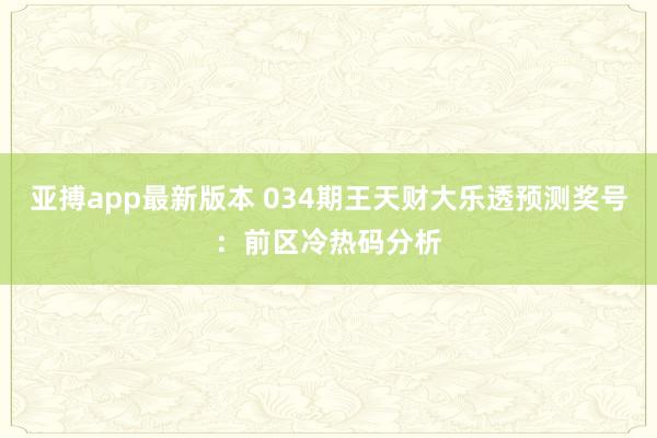 亚搏app最新版本 034期王天财大乐透预测奖号：前区冷热码分析