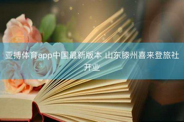 亚搏体育app中国最新版本 山东滕州喜来登旅社开业
