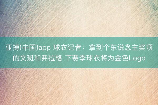 亚搏(中国)app 球衣记者：拿到个东说念主奖项的文班和弗拉